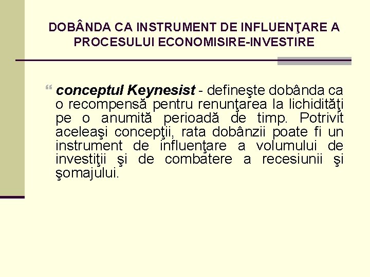 DOB NDA CA INSTRUMENT DE INFLUENŢARE A PROCESULUI ECONOMISIRE-INVESTIRE conceptul Keynesist - defineşte dobânda