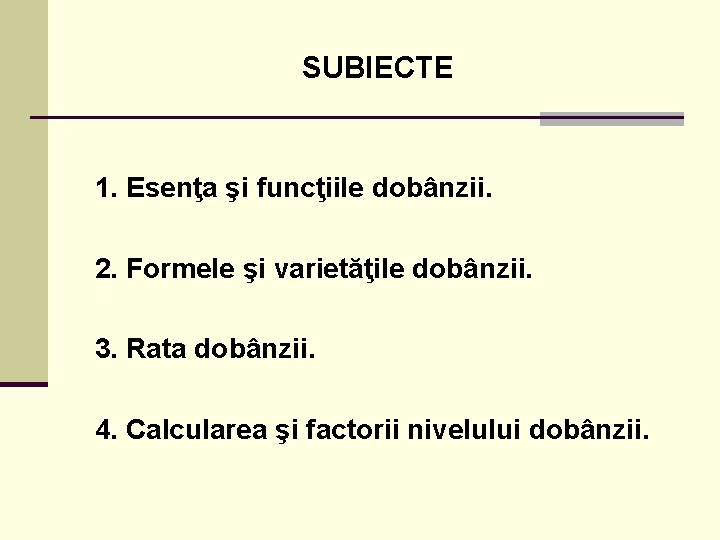 SUBIECTE 1. Esenţa şi funcţiile dobânzii. 2. Formele şi varietăţile dobânzii. 3. Rata dobânzii.