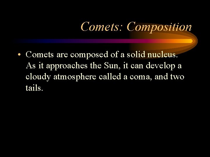 Comets: Composition • Comets are composed of a solid nucleus. As it approaches the