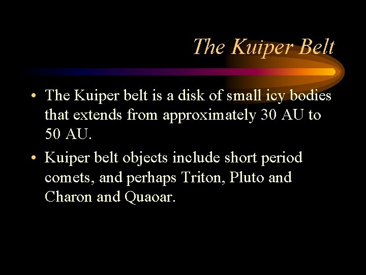 The Kuiper Belt • The Kuiper belt is a disk of small icy bodies