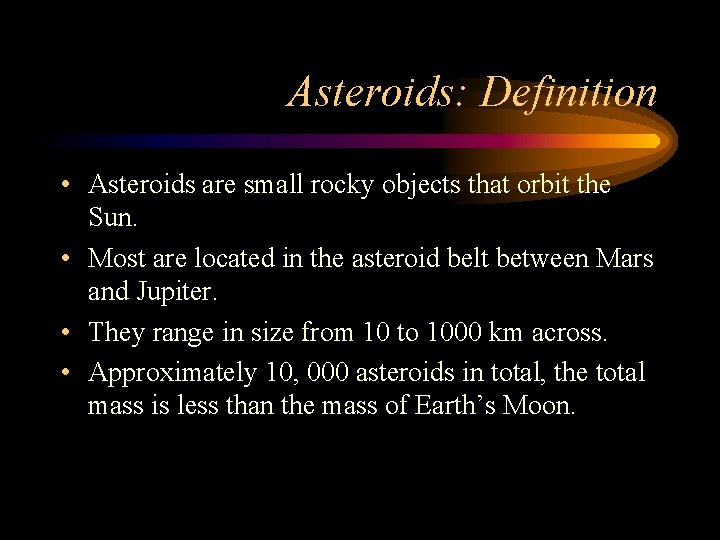 Asteroids: Definition • Asteroids are small rocky objects that orbit the Sun. • Most