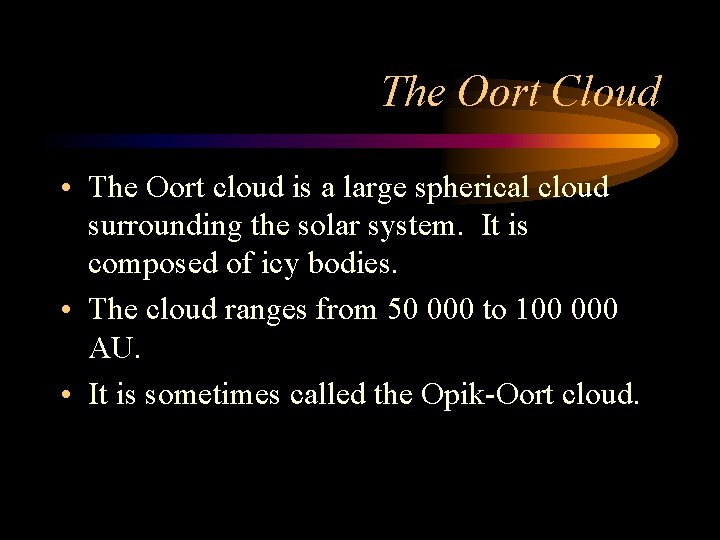 The Oort Cloud • The Oort cloud is a large spherical cloud surrounding the