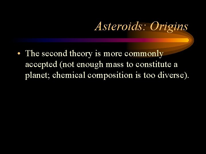 Asteroids: Origins • The second theory is more commonly accepted (not enough mass to