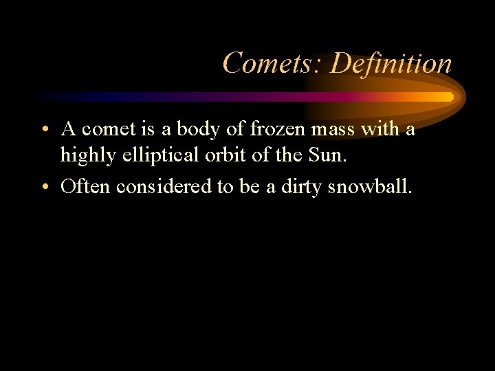 Comets: Definition • A comet is a body of frozen mass with a highly