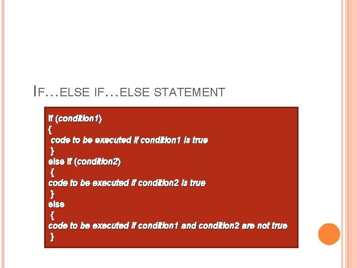 IF…ELSE STATEMENT if (condition 1) { code to be executed if condition 1 is