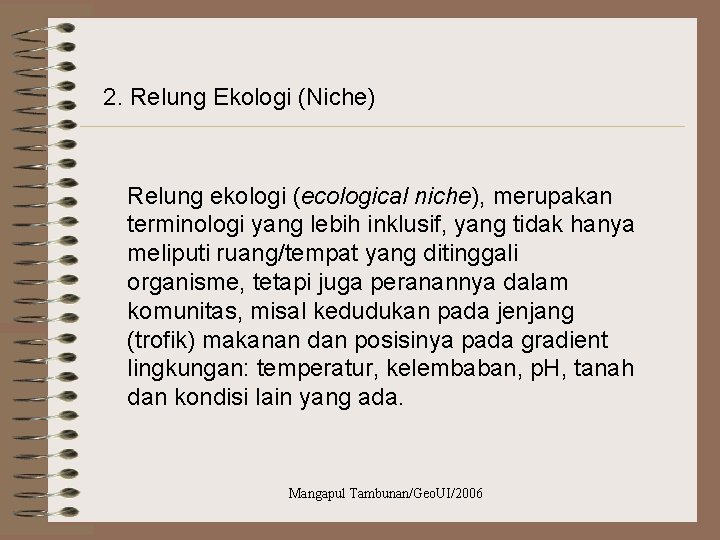 2. Relung Ekologi (Niche) Relung ekologi (ecological niche), merupakan terminologi yang lebih inklusif, yang