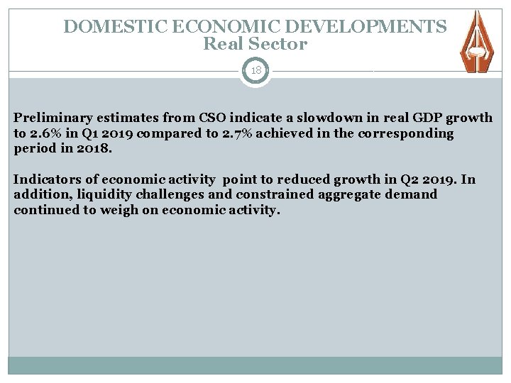 DOMESTIC ECONOMIC DEVELOPMENTS Real Sector 18 Preliminary estimates from CSO indicate a slowdown in