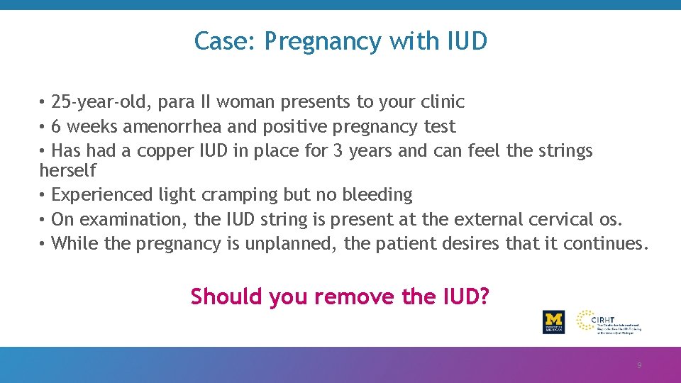 Case: Pregnancy with IUD • 25 -year-old, para II woman presents to your clinic