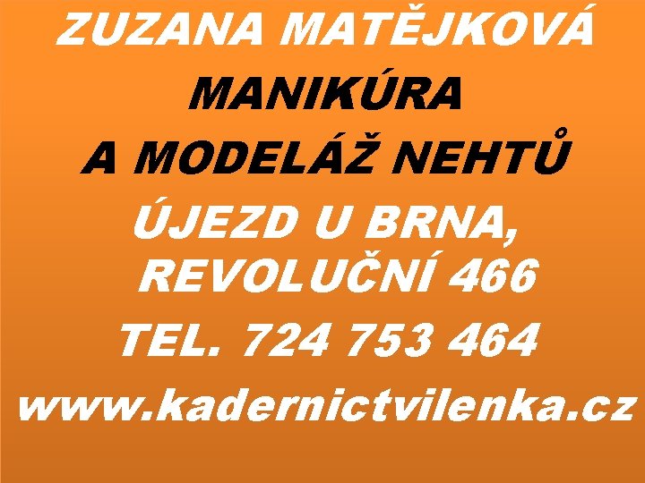 ZUZANA MATĚJKOVÁ MANIKÚRA A MODELÁŽ NEHTŮ ÚJEZD U BRNA, REVOLUČNÍ 466 TEL. 724 753