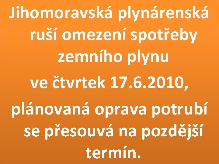 Jihomoravská plynárenská ruší omezení spotřeby zemního plynu ve čtvrtek 17. 6. 2010, plánovaná oprava