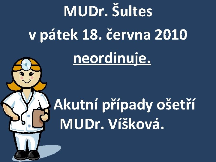 MUDr. Šultes v pátek 18. června 2010 neordinuje. Akutní případy ošetří MUDr. Víšková. 