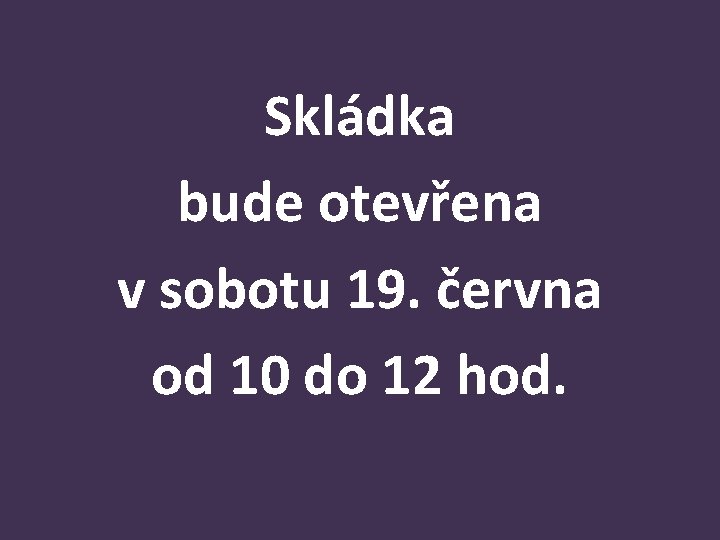 Skládka bude otevřena v sobotu 19. června od 10 do 12 hod. 