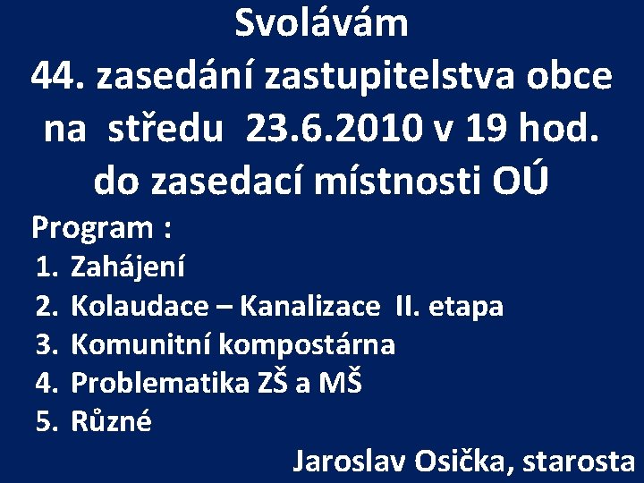 Svolávám 44. zasedání zastupitelstva obce na středu 23. 6. 2010 v 19 hod. do