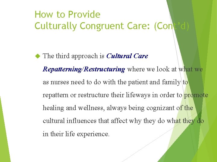 How to Provide Culturally Congruent Care: (Cont’d) The third approach is Cultural Care Repatterning/Restructuring