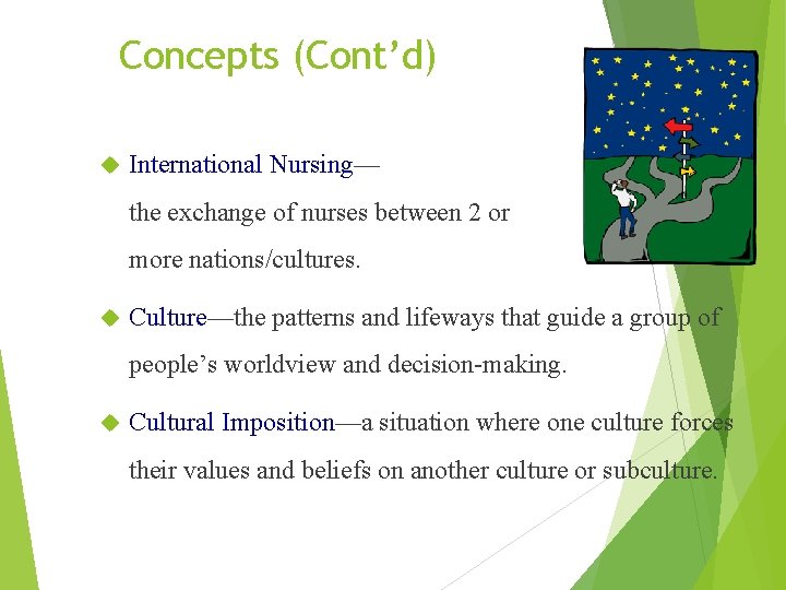 Concepts (Cont’d) International Nursing— the exchange of nurses between 2 or more nations/cultures. Culture—the