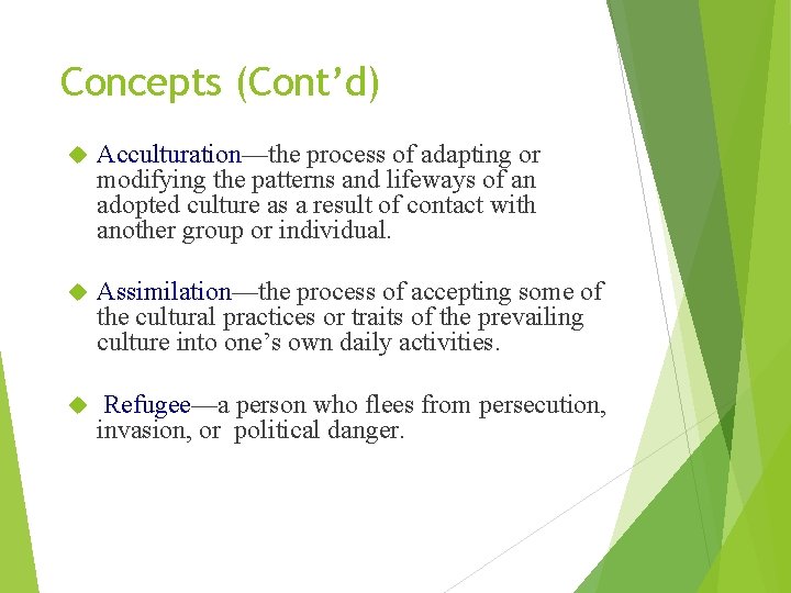 Concepts (Cont’d) Acculturation—the process of adapting or modifying the patterns and lifeways of an