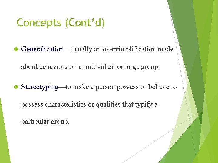 Concepts (Cont’d) Generalization—usually an oversimplification made about behaviors of an individual or large group.