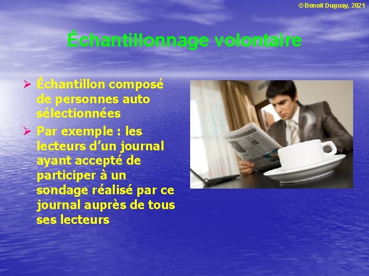 © Benoit Duguay, 2021 Échantillonnage volontaire Ø Échantillon composé de personnes auto sélectionnées Ø