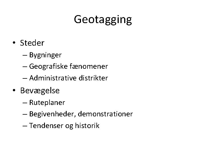 Geotagging • Steder – Bygninger – Geografiske fænomener – Administrative distrikter • Bevægelse –