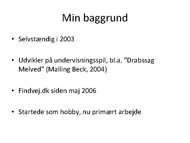 Min baggrund • Selvstændig i 2003 • Udvikler på undervisningsspil, bl. a. ”Drabssag Melved”