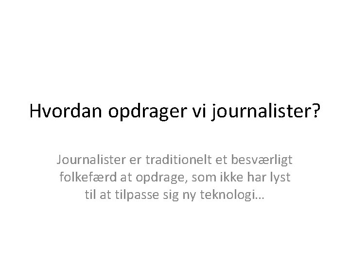 Hvordan opdrager vi journalister? Journalister er traditionelt et besværligt folkefærd at opdrage, som ikke