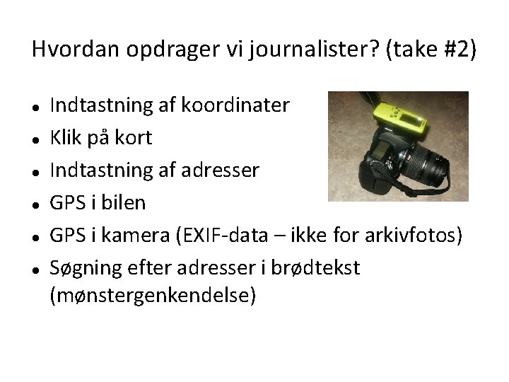 Hvordan opdrager vi journalister? (take #2) Indtastning af koordinater Klik på kort Indtastning af