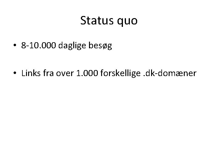 Status quo • 8 -10. 000 daglige besøg • Links fra over 1. 000