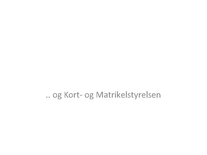 . . og Kort- og Matrikelstyrelsen 