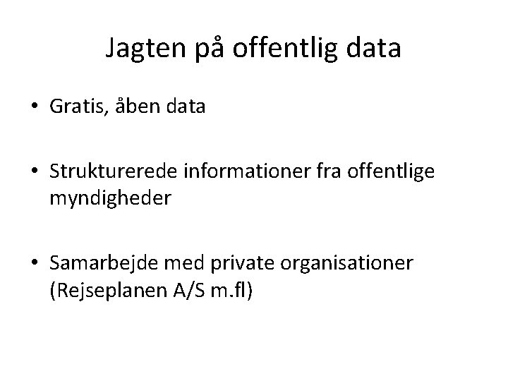 Jagten på offentlig data • Gratis, åben data • Strukturerede informationer fra offentlige myndigheder