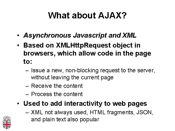 What about AJAX? • Asynchronous Javascript and XML • Based on XMLHttp. Request object