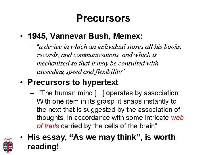 Precursors • 1945, Vannevar Bush, Memex: – “a device in which an individual stores