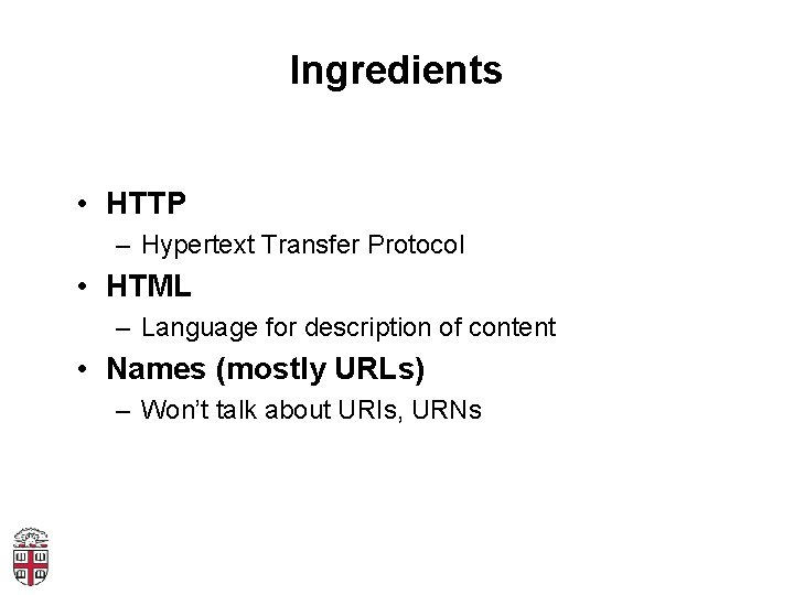 Ingredients • HTTP – Hypertext Transfer Protocol • HTML – Language for description of