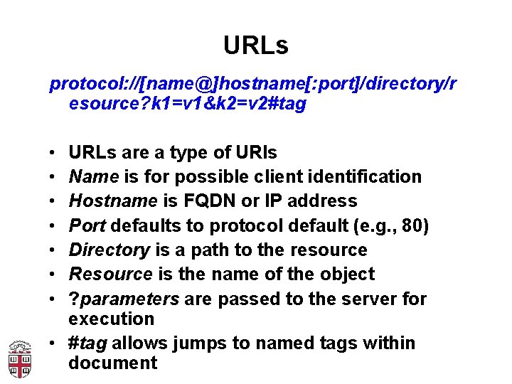 URLs protocol: //[name@]hostname[: port]/directory/r esource? k 1=v 1&k 2=v 2#tag • • URLs are