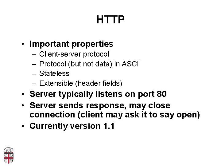 HTTP • Important properties – – Client-server protocol Protocol (but not data) in ASCII