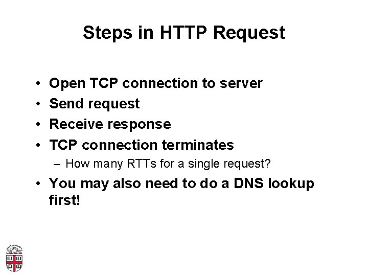 Steps in HTTP Request • • Open TCP connection to server Send request Receive