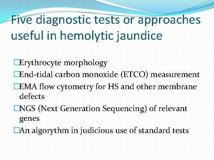 Five diagnostic tests or approaches useful in hemolytic jaundice �Erythrocyte morphology �End-tidal carbon monoxide Five diagnostic tests or approaches useful in hemolytic jaundice �Erythrocyte morphology �End-tidal carbon monoxide