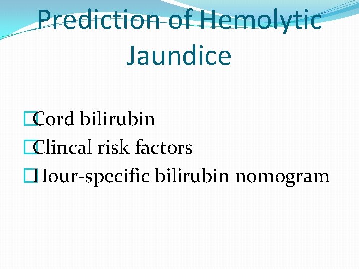 Prediction of Hemolytic Jaundice �Cord bilirubin �Clincal risk factors �Hour-specific bilirubin nomogram  Prediction of Hemolytic Jaundice �Cord bilirubin �Clincal risk factors �Hour-specific bilirubin nomogram