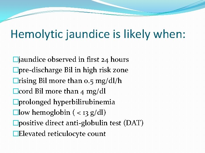 Hemolytic jaundice is likely when: �jaundice observed in first 24 hours �pre-discharge Bil in Hemolytic jaundice is likely when: �jaundice observed in first 24 hours �pre-discharge Bil in