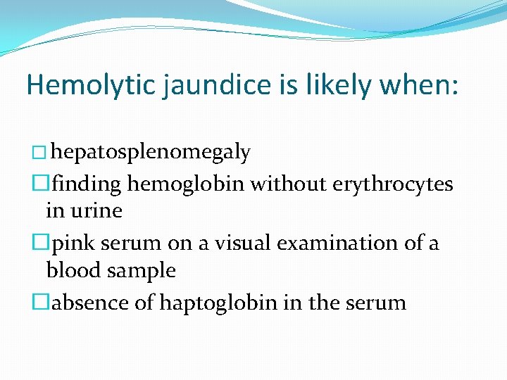 Hemolytic jaundice is likely when: � hepatosplenomegaly �finding hemoglobin without erythrocytes in urine �pink Hemolytic jaundice is likely when: � hepatosplenomegaly �finding hemoglobin without erythrocytes in urine �pink