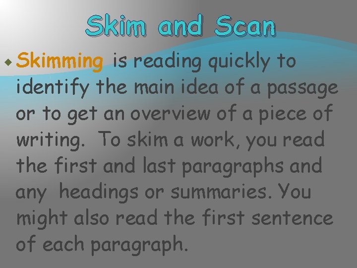 Skim and Scan Skimming is reading quickly to identify the main idea of a