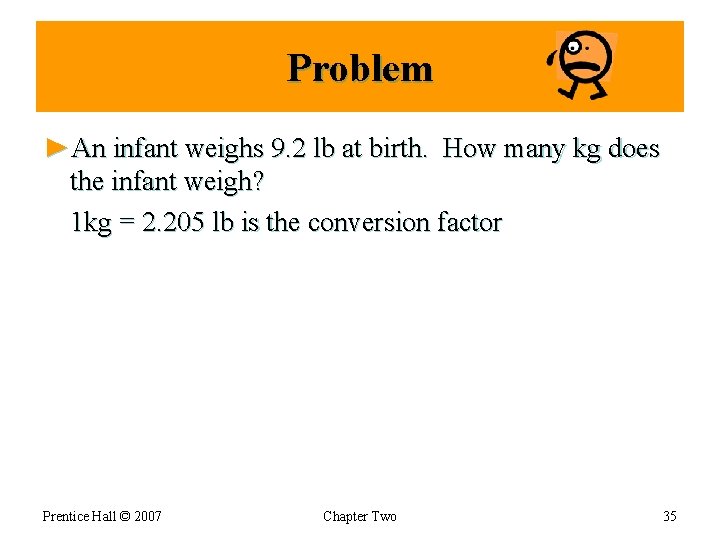 Problem ►An infant weighs 9. 2 lb at birth. How many kg does the