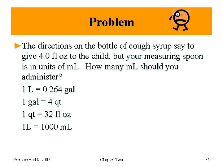 Problem ►The directions on the bottle of cough syrup say to give 4. 0