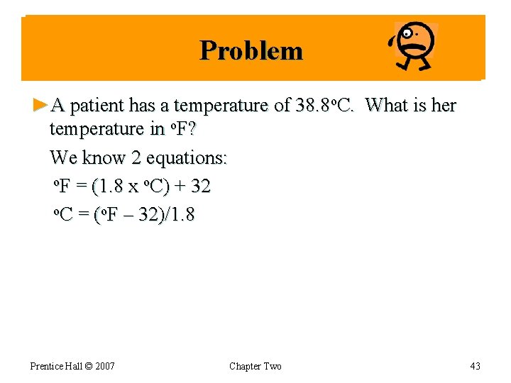 Problem ►A patient has a temperature of 38. 8 o. C. What is her