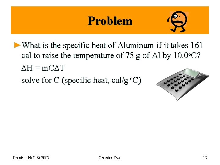 Problem ►What is the specific heat of Aluminum if it takes 161 cal to