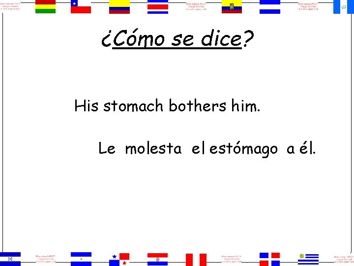 ¿Cómo se dice? His stomach bothers him. Le molesta el estómago a él. 