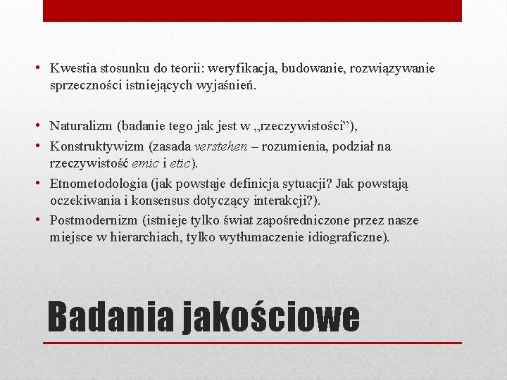  • Kwestia stosunku do teorii: weryfikacja, budowanie, rozwiązywanie sprzeczności istniejących wyjaśnień. • Naturalizm