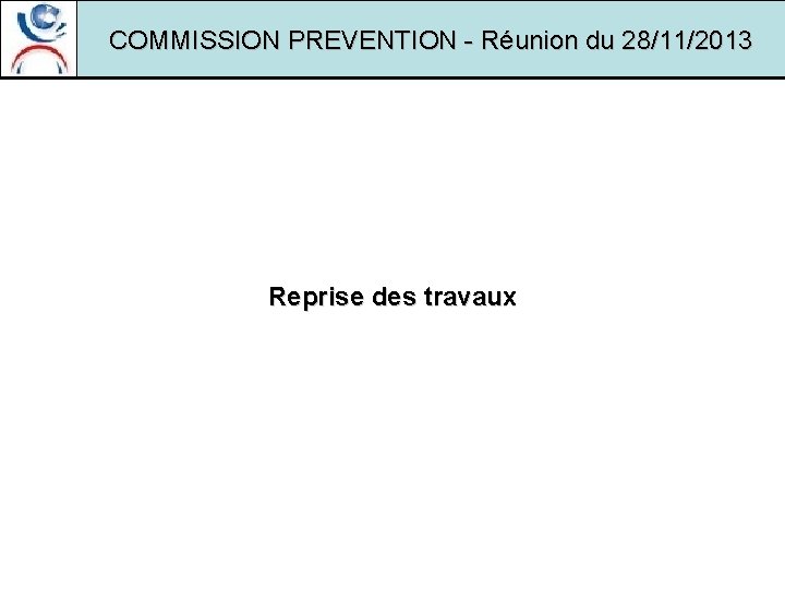 COMMISSION PREVENTION - Réunion du 28/11/2013 Reprise des travaux 