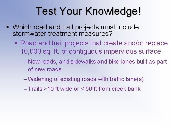 Test Your Knowledge! § Which road and trail projects must include stormwater treatment measures? Test Your Knowledge! § Which road and trail projects must include stormwater treatment measures?