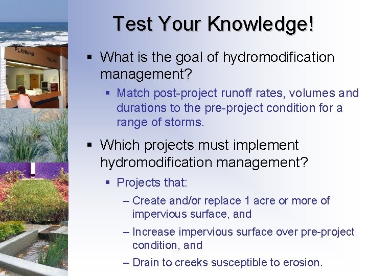 Test Your Knowledge! § What is the goal of hydromodification management? § Match post-project Test Your Knowledge! § What is the goal of hydromodification management? § Match post-project