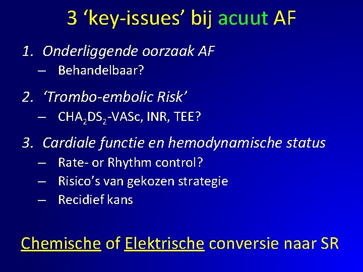 3 ‘key-issues’ bij acuut AF 1. Onderliggende oorzaak AF – Behandelbaar? 2. ‘Trombo-embolic Risk’